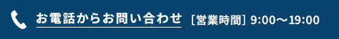 お電話からお問い合わせ【営業時間 | 9:00～19:00】